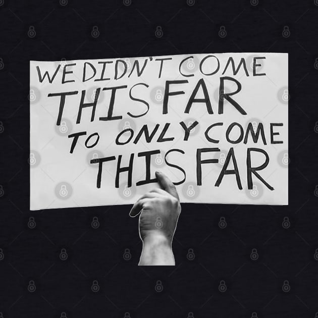 We Didn't Come this Far to Only Come this Far by Alema Art